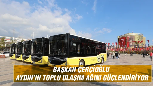 BAŞKAN &Ccedil;ER&Ccedil;İOĞLU AYDIN&rsquo;IN TOPLU ULAŞIM AĞINI G&Uuml;&Ccedil;LENDİRİYOR
