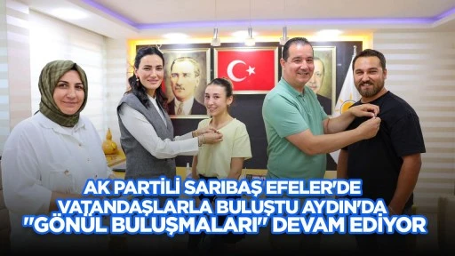 AK PARTİLİ SARIBAŞ EFELER'DE VATANDAŞLARLA BULUŞTU AYDIN'DA "GÖNÜL BULUŞMALARI" DEVAM EDİYOR