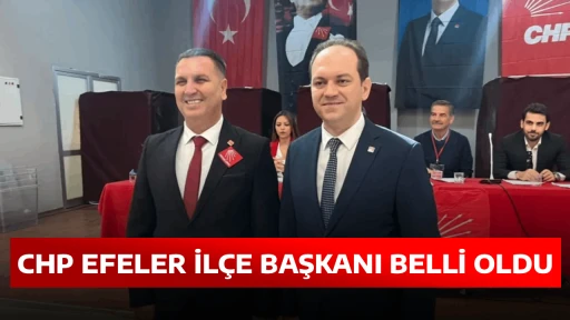 CHP EFELER İL&Ccedil;E BAŞKANI BELLİ OLDU 