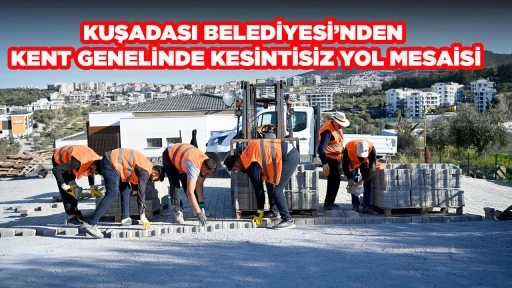 KUŞADASI BELEDİYESİ&rsquo;NDEN KENT GENELİNDE KESİNTİSİZ YOL MESAİSİ