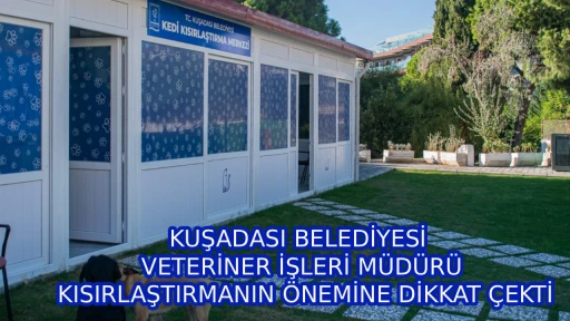 KUŞADASI BELEDİYESİ VETERİNER İŞLERİ M&Uuml;D&Uuml;R&Uuml; KISIRLAŞTIRMANIN &Ouml;NEMİNE DİKKAT &Ccedil;EKTİ