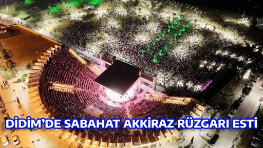 DİDİM’DE SABAHAT AKKİRAZ RÜZGARI ESTİ