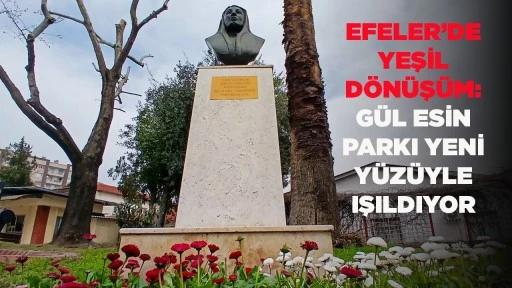 EFELER&rsquo;DE YEŞİL D&Ouml;N&Uuml;Ş&Uuml;M: G&Uuml;L ESİN PARKI YENİ Y&Uuml;Z&Uuml;YLE IŞILDIYOR