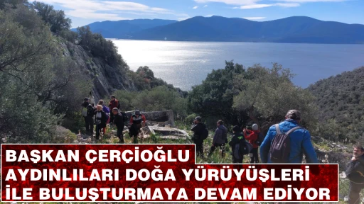BAŞKAN &Ccedil;ER&Ccedil;İOĞLU AYDINLILARI DOĞA Y&Uuml;R&Uuml;Y&Uuml;ŞLERİ İLE BULUŞTURMAYA DEVAM EDİYOR