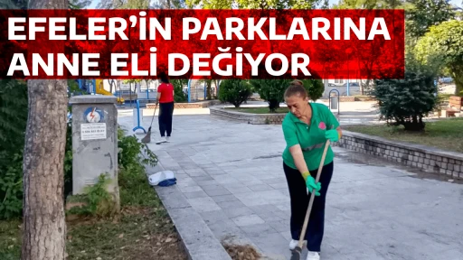 EFELER’İN PARKLARINA ANNE ELİ DEĞİYOR