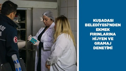 KUŞADASI BELEDİYESİ&rsquo;NDEN EKMEK FIRINLARINA HİJYEN VE GRAMAJ DENETİMİ