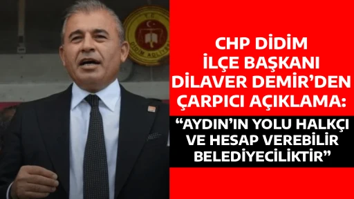 CHP DİDİM İL&Ccedil;E BAŞKANI DİLAVER DEMİR&rsquo;DEN &Ccedil;ARPICI A&Ccedil;IKLAMA: &ldquo;AYDIN&rsquo;IN YOLU HALK&Ccedil;I VE HESAP VEREBİLİR BELEDİYECİLİKTİR&rdquo;
