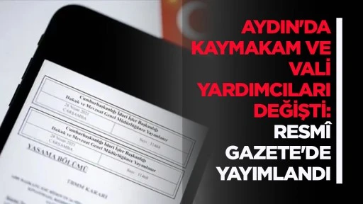 AYDIN'DA KAYMAKAM VE VALİ YARDIMCILARI DEĞİŞTİ: RESM&Icirc; GAZETE'DE YAYIMLANDI
