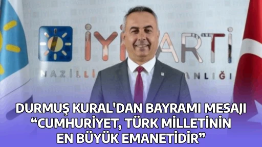 DURMUŞ KURAL'DAN BAYRAMI MESAJI &ldquo;CUMHURİYET, T&Uuml;RK MİLLETİNİN EN B&Uuml;Y&Uuml;K EMANETİDİR&rdquo;