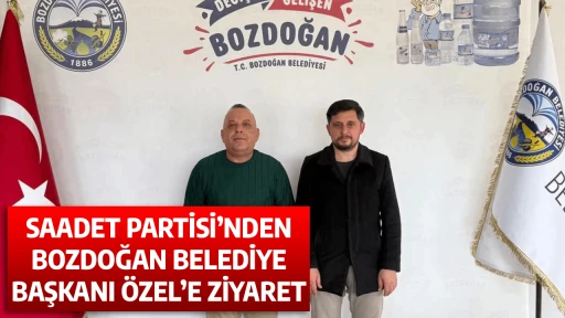 SAADET PARTİSİ&rsquo;NDEN BOZDOĞAN BELEDİYE BAŞKANI &Ouml;ZEL&rsquo;E ZİYARET