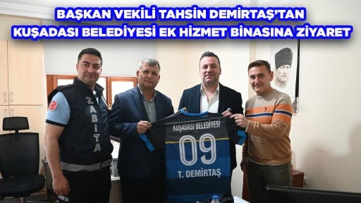 BAŞKAN VEKİLİ TAHSİN DEMİRTAŞ&rsquo;TAN KUŞADASI BELEDİYESİ EK HİZMET BİNASINA ZİYARET