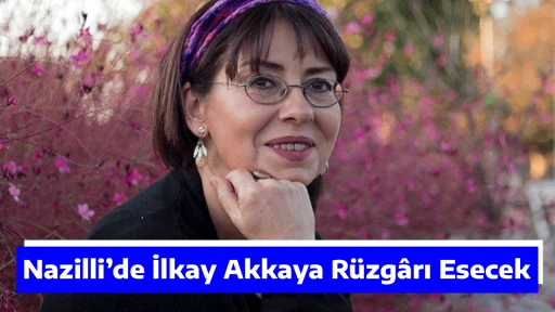 Nazilli&rsquo;de İlkay Akkaya R&uuml;zg&acirc;rı Esecek