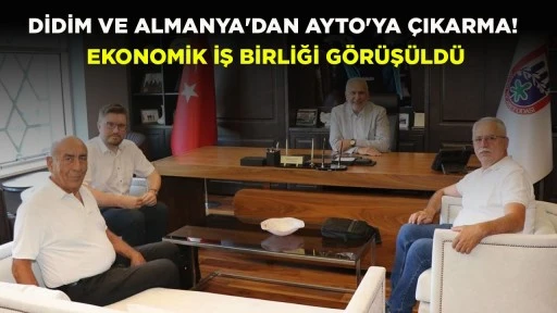 DİDİM VE ALMANYA'DAN AYTO'YA &Ccedil;IKARMA! EKONOMİK İŞ BİRLİĞİ G&Ouml;R&Uuml;Ş&Uuml;LD&Uuml;