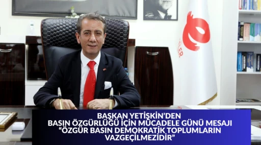 BAŞKAN YETİŞKİN&rsquo;DEN BASIN &Ouml;ZG&Uuml;RL&Uuml;Ğ&Uuml; İ&Ccedil;İN M&Uuml;CADELE G&Uuml;N&Uuml; MESAJI &ldquo;&Ouml;ZG&Uuml;R BASIN DEMOKRATİK TOPLUMLARIN VAZGE&Ccedil;İLMEZİDİR&rdquo;