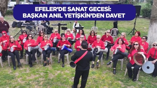 EFELER&rsquo;DE SANAT GECESİ: BAŞKAN ANIL YETİŞKİN&rsquo;DEN DAVET