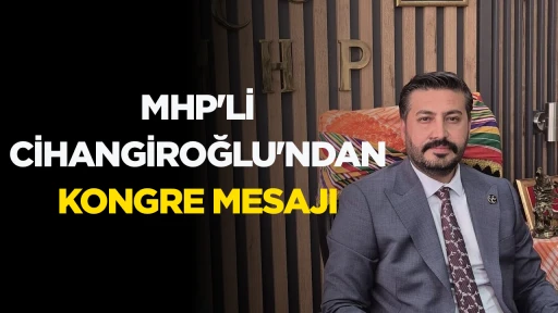 MHP'Lİ CİHANGİROĞLU'NDAN KONGRE MESAJI