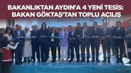 BAKANLIKTAN AYDIN'A 4 YENİ TESİS: BAKAN GÖKTAŞ'TAN TOPLU AÇILIŞ