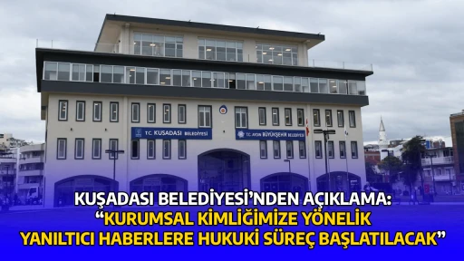 KUŞADASI BELEDİYESİ&rsquo;NDEN A&Ccedil;IKLAMA: &ldquo;KURUMSAL KİMLİĞİMİZE Y&Ouml;NELİK YANILTICI HABERLERE HUKUKİ S&Uuml;RE&Ccedil; BAŞLATILACAK&rdquo;