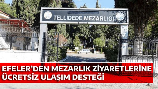 EFELER&rsquo;DEN MEZARLIK ZİYARETLERİNE &Uuml;CRETSİZ ULAŞIM DESTEĞİ