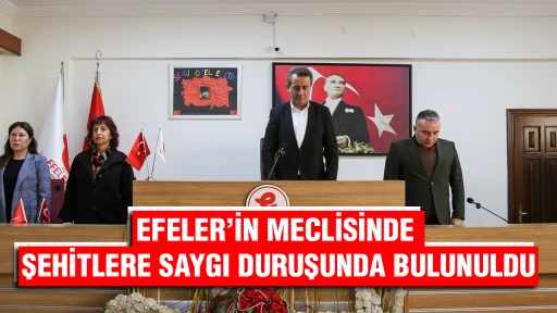 EFELER&rsquo;İN MECLİSİNDE ŞEHİTLERE SAYGI DURUŞUNDA BULUNULDU