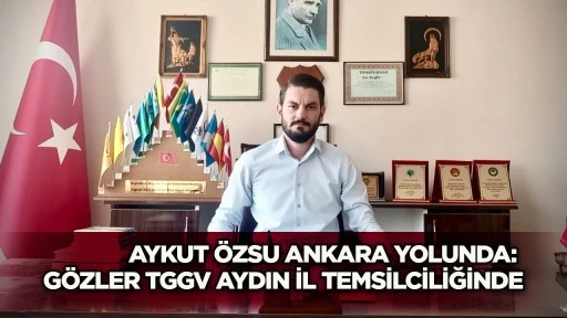 Aykut Özsu Ankara yolunda: Gözler TGGV Aydın İl Temsilciliği'nde