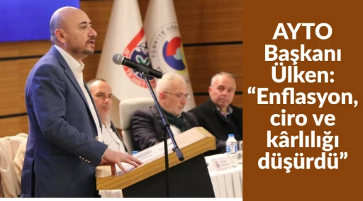 AYTO Başkanı &Uuml;lken: &ldquo;Enflasyon, ciro ve k&acirc;rlılığı d&uuml;ş&uuml;rd&uuml;&rdquo;
