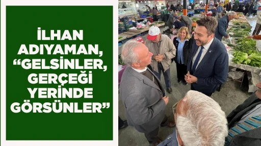 İLHAN ADIYAMAN, &ldquo;GELSİNLER, GER&Ccedil;EĞİ YERİNDE G&Ouml;RS&Uuml;NLER&rdquo;