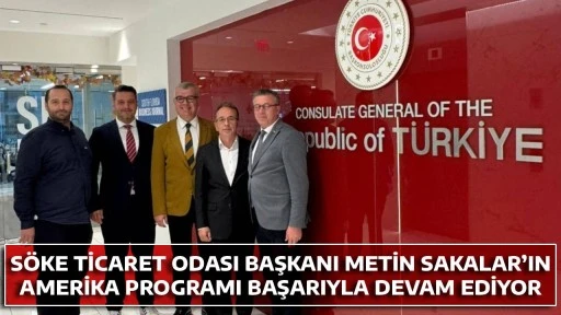 S&Ouml;KE TİCARET ODASI BAŞKANI METİN SAKALAR&rsquo;IN AMERİKA PROGRAMI BAŞARIYLA DEVAM EDİYOR