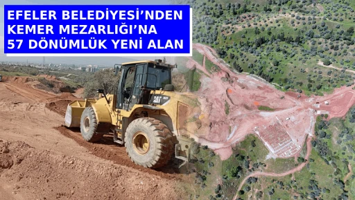 EFELER BELEDİYESİ&rsquo;NDEN KEMER MEZARLIĞI&rsquo;NA 57 D&Ouml;N&Uuml;ML&Uuml;K YENİ ALAN