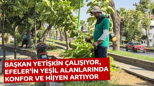 BAŞKAN YETİŞKİN ÇALIŞIYOR EFELER’İN YEŞİL ALANLARINDA KONFOR VE HİJYEN ARTIYOR