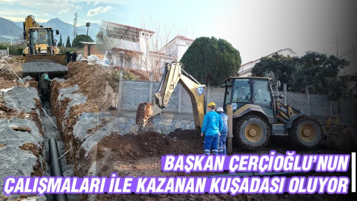 BAŞKAN &Ccedil;ER&Ccedil;İOĞLU&rsquo;NUN &Ccedil;ALIŞMALARI İLE KAZANAN KUŞADASI OLUYOR