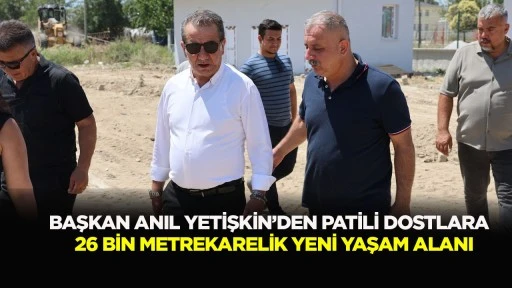 BAŞKAN ANIL YETİŞKİN’DEN PATİLİ DOSTLARA  26 BİN METREKARELİK YENİ YAŞAM ALANI
