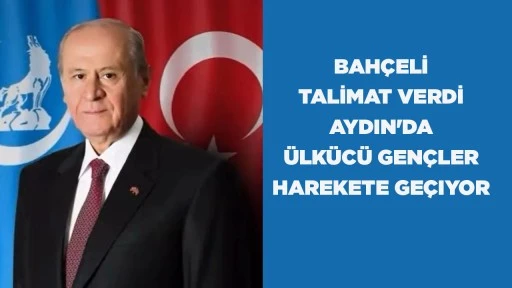 BAHÇELI TALIMAT VERDI! AYDIN'DA ÜLKÜCÜ GENÇLER HAREKETE GEÇIYOR