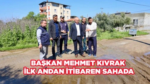 BAŞKAN MEHMET KIVRAK İLK ANDAN İTİBAREN SAHADA