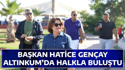 BAŞKAN HATİCE GEN&Ccedil;AY, ALTINKUM&rsquo;DA HALKLA BULUŞTU