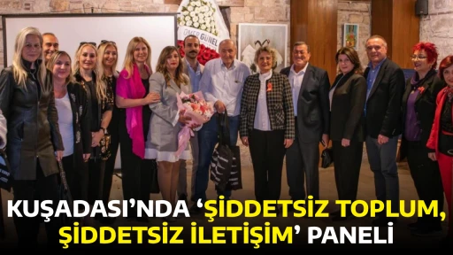 KUŞADASI&rsquo;NDA &lsquo;ŞİDDETSİZ TOPLUM, ŞİDDETSİZ İLETİŞİM&rsquo; PANELİ