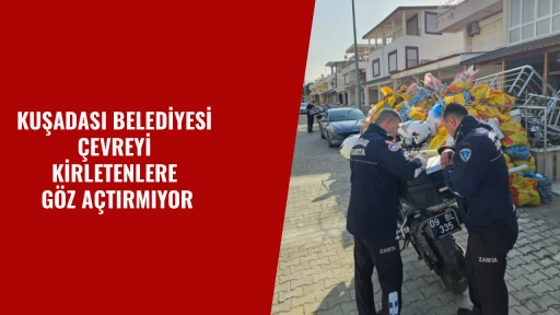 KUŞADASI BELEDİYESİ &Ccedil;EVREYİ KİRLETENLERE G&Ouml;Z A&Ccedil;TIRMIYOR