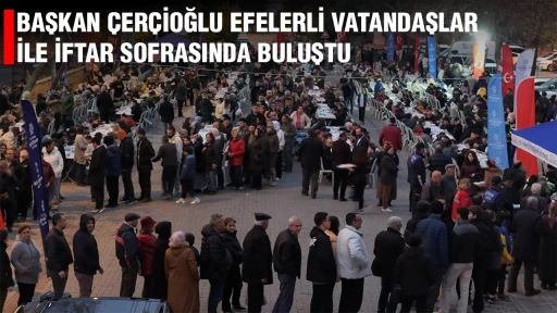 BAŞKAN &Ccedil;ER&Ccedil;İOĞLU EFELERLİ VATANDAŞLAR İLE İFTAR SOFRASINDA BULUŞTU