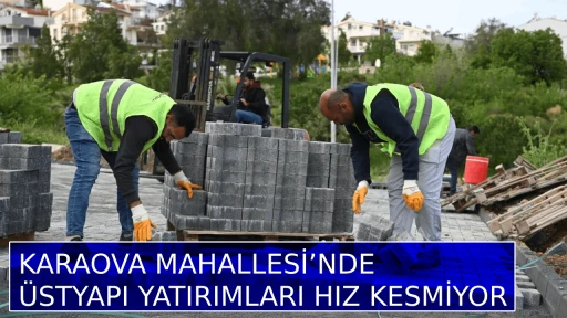 KARAOVA MAHALLESİ&rsquo;NDE &Uuml;STYAPI YATIRIMLARI HIZ KESMİYOR