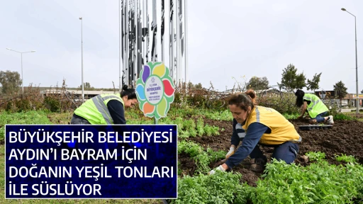B&Uuml;Y&Uuml;KŞEHİR BELEDİYESİ AYDIN&rsquo;I BAYRAM İ&Ccedil;İN DOĞANIN YEŞİL TONLARI İLE S&Uuml;SL&Uuml;YOR