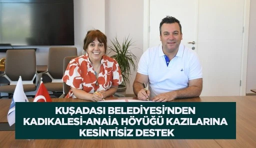 KUŞADASI BELEDİYESİ'NDEN KADIKALESİ-ANAİA HÖYÜĞÜ KAZILARINA KESİNTİSİZ DESTEK