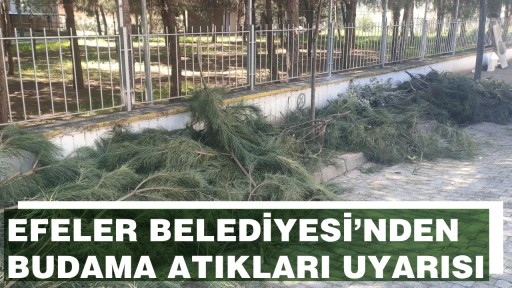 EFELER BELEDİYESİ&rsquo;NDEN BUDAMA ATIKLARI UYARISI