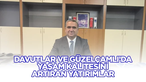 DAVUTLAR VE G&Uuml;ZEL&Ccedil;AMLI&rsquo;DA YAŞAM KALİTESİNİ ARTIRAN YATIRIMLAR