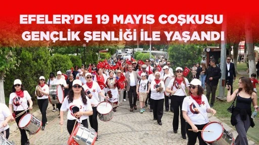 EFELER&rsquo;DE 19 MAYIS COŞKUSU GEN&Ccedil;LİK ŞENLİĞİ İLE YAŞANDI