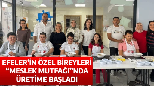 EFELER&rsquo;İN &Ouml;ZEL BİREYLERİ &ldquo;MESLEK MUTFAĞI&rdquo;NDA &Uuml;RETİME BAŞLADI