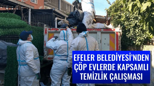 EFELER BELEDİYESİ&rsquo;NDEN &Ccedil;&Ouml;P EVLERDE KAPSAMLI TEMİZLİK &Ccedil;ALIŞMASI