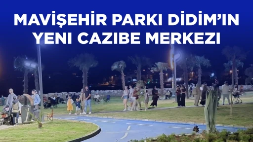 MAVİŞEHİR PARKI DİDİM&rsquo;IN YENI CAZIBE MERKEZI