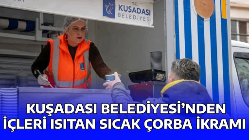  KUŞADASI BELEDİYESİ&rsquo;NDEN İ&Ccedil;LERİ ISITAN SICAK &Ccedil;ORBA İKRAMI