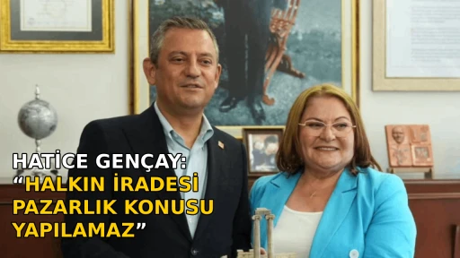 HATİCE GEN&Ccedil;AY: &ldquo;HALKIN İRADESİ PAZARLIK KONUSU YAPILAMAZ&rdquo;