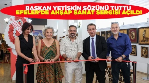 BAŞKAN YETİŞKİN SÖZÜNÜ TUTTU EFELER’DE AHŞAP SANAT SERGİSİ AÇILDI